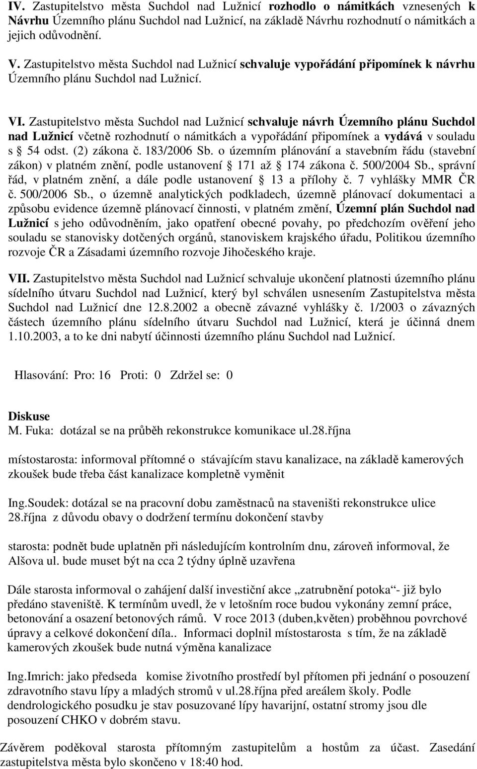 Zastupitelstvo města Suchdol nad Lužnicí schvaluje návrh Územního plánu Suchdol nad Lužnicí včetně rozhodnutí o námitkách a vypořádání připomínek a vydává v souladu s 54 odst. (2) zákona č.