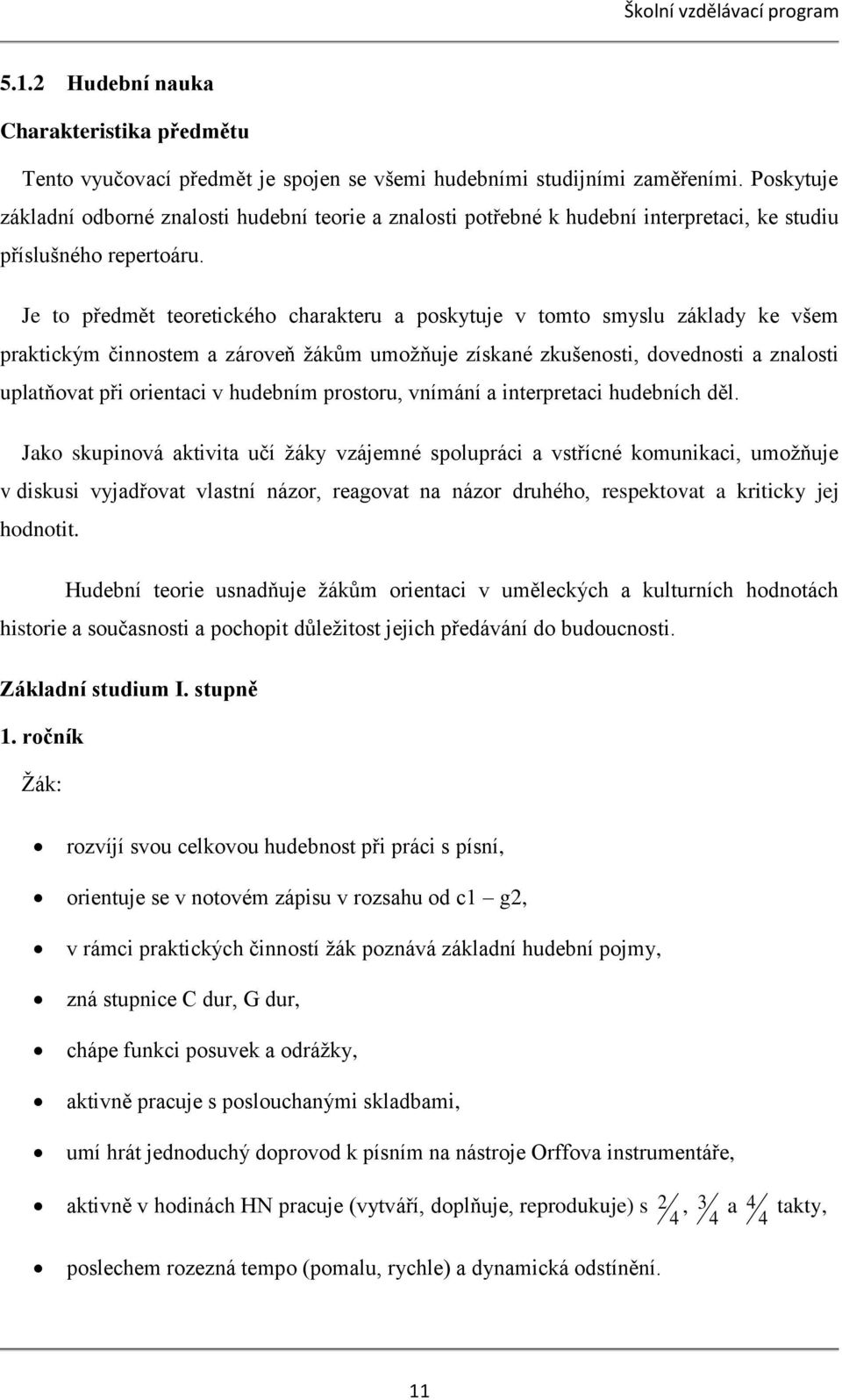 Je to předmět teoretického charakteru a poskytuje v tomto smyslu základy ke všem praktickým činnostem a zároveň žákům umožňuje získané zkušenosti, dovednosti a znalosti uplatňovat při orientaci v