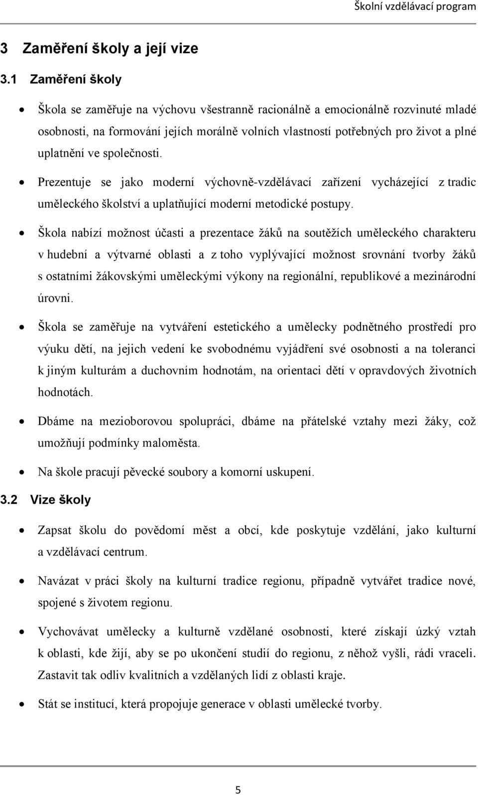 společnosti. Prezentuje se jako moderní výchovně-vzdělávací zařízení vycházející z tradic uměleckého školství a uplatňující moderní metodické postupy.