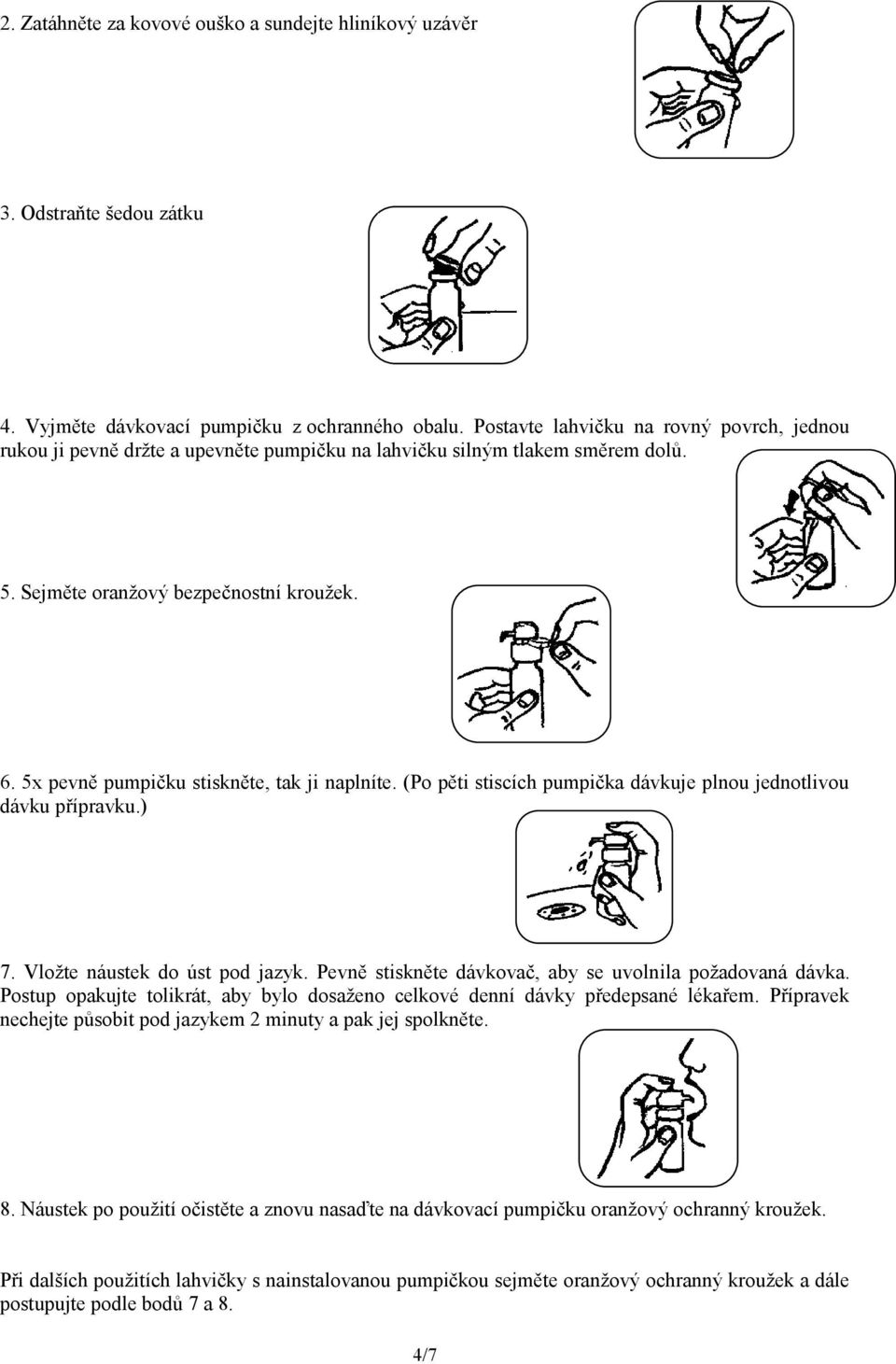 5x pevně pumpičku stiskněte, tak ji naplníte. (Po pěti stiscích pumpička dávkuje plnou jednotlivou dávku přípravku.) 7. Vložte náustek do úst pod jazyk.