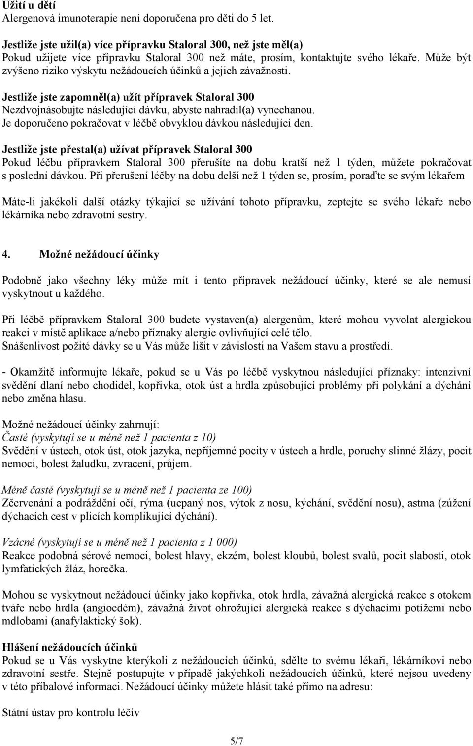 Může být zvýšeno riziko výskytu nežádoucích účinků a jejich závažnosti. Jestliže jste zapomněl(a) užít přípravek Staloral 300 Nezdvojnásobujte následující dávku, abyste nahradil(a) vynechanou.