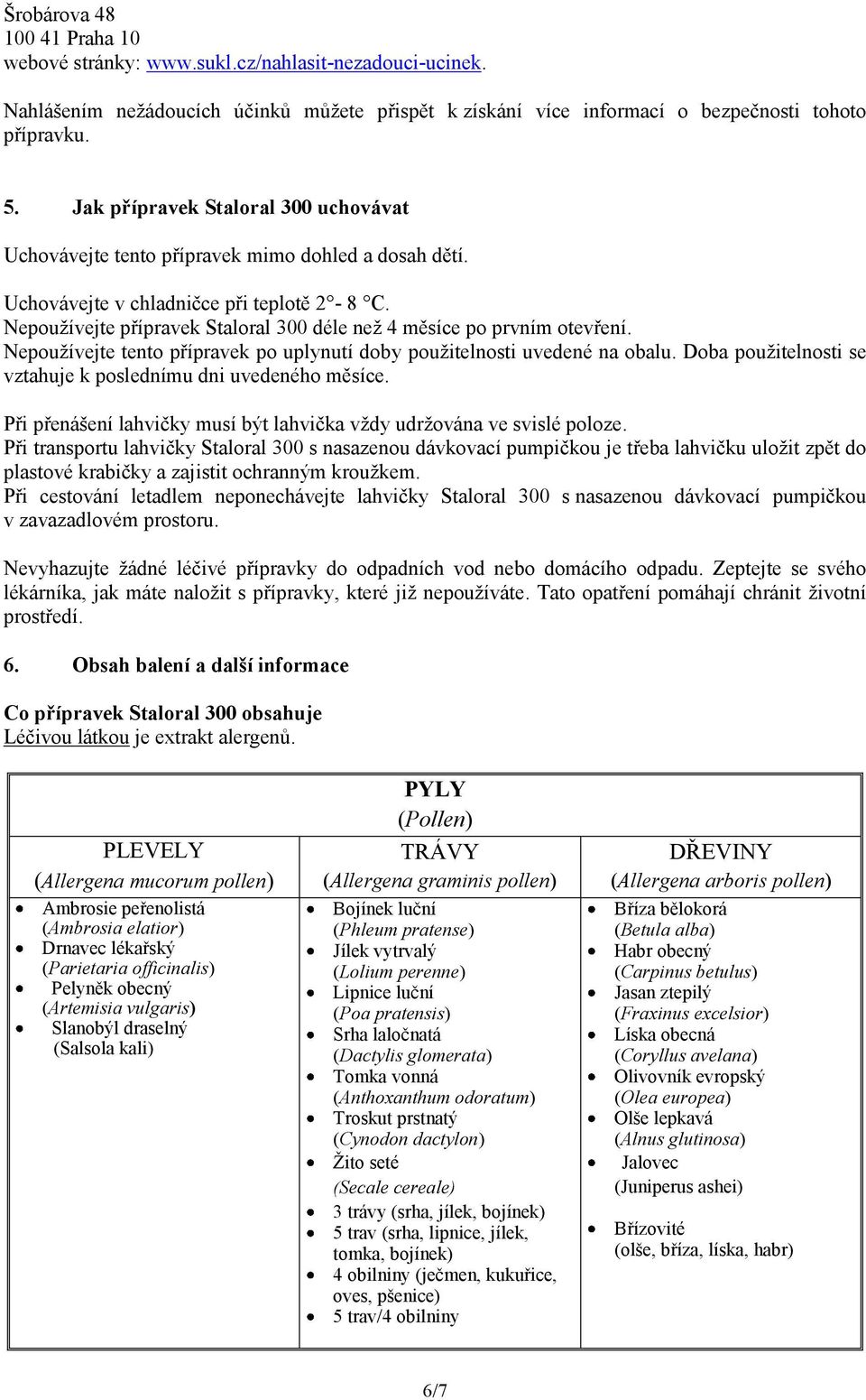 Nepoužívejte přípravek Staloral 300 déle než 4 měsíce po prvním otevření. Nepoužívejte tento přípravek po uplynutí doby použitelnosti uvedené na obalu.