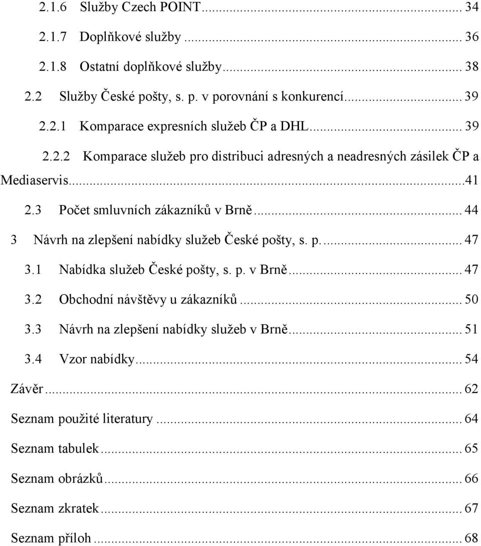 .. 44 3 Návrh na zlepšení nabídky sluţeb České pošty, s. p.... 47 3.1 Nabídka sluţeb České pošty, s. p. v Brně... 47 3.2 Obchodní návštěvy u zákazníků... 50 3.