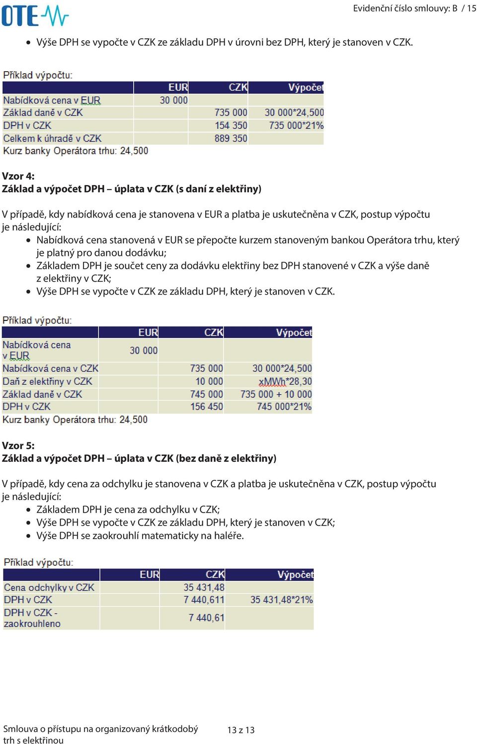 v EUR se přepočte kurzem stanoveným bankou Operátora trhu, který je platný pro danou dodávku; Základem DPH je součet ceny za dodávku elektřiny bez DPH stanovené v CZK a výše daně z elektřiny v CZK;