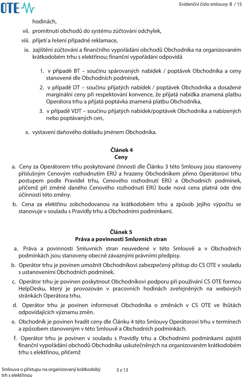 v případě BT součinu spárovaných nabídek / poptávek Obchodníka a ceny stanovené dle Obchodních podmínek, 2.