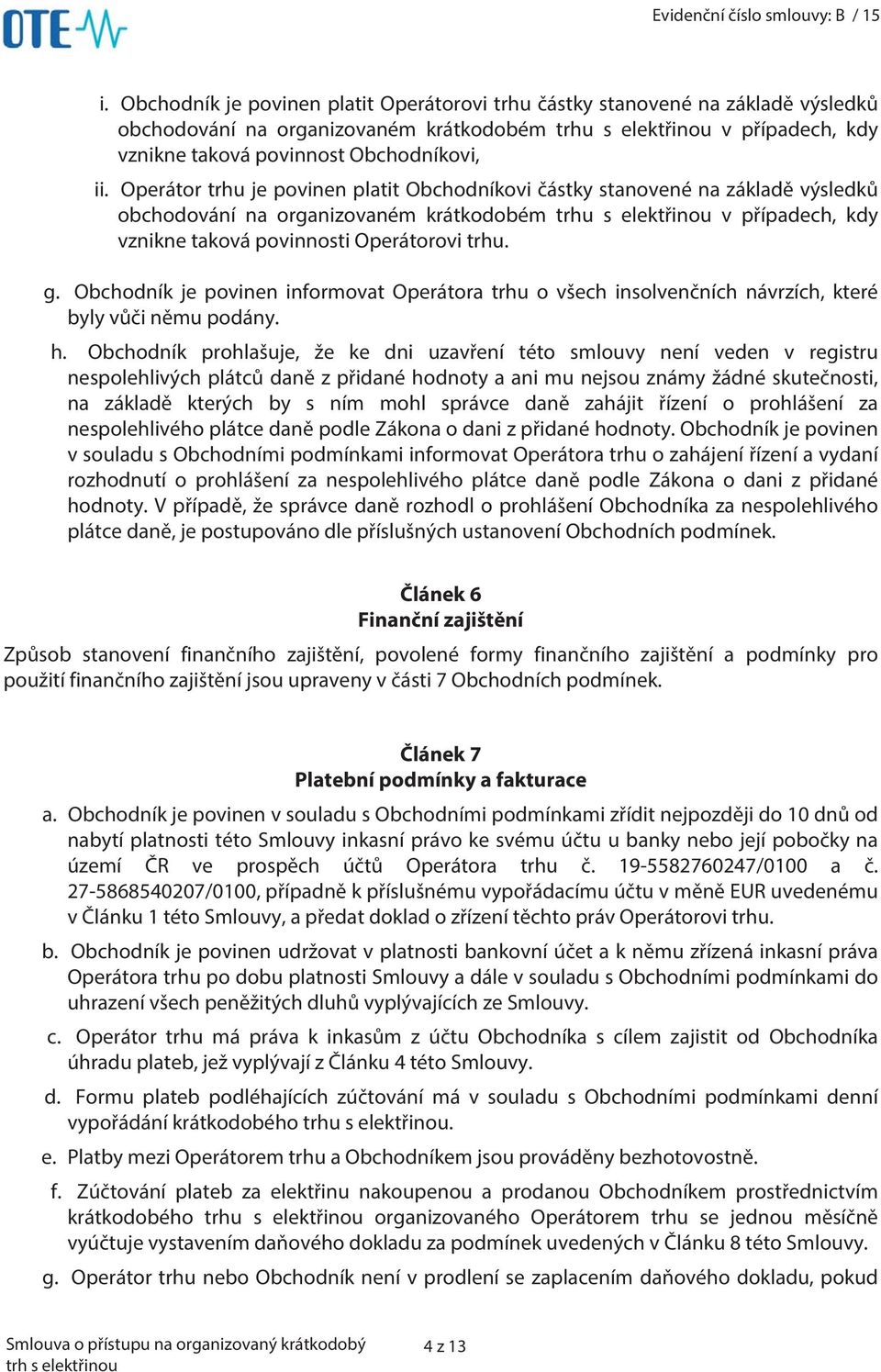 trhu. g. Obchodník je povinen informovat Operátora trhu o všech insolvenčních návrzích, které byly vůči němu podány. h.