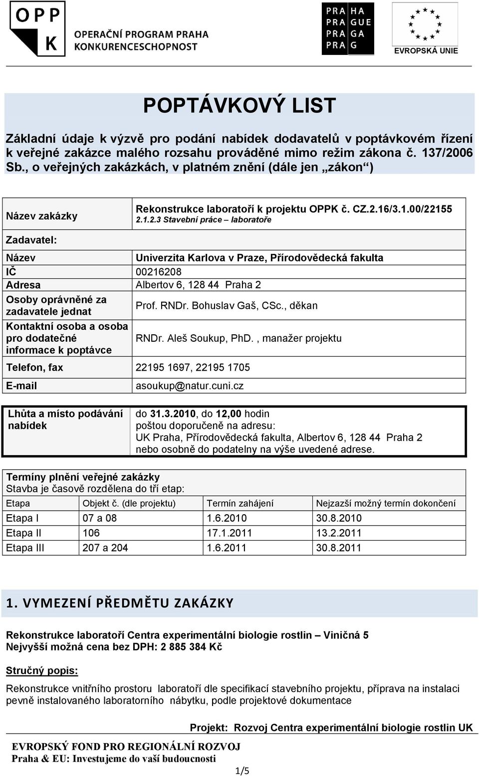 16/3.1.00/22155 2.1.2.3 Stavební práce laboratoře Zadavatel: Název Univerzita Karlova v Praze, Přírodovědecká fakulta IČ 00216208 Adresa Albertov 6, 128 44 Praha 2 Osoby oprávněné za zadavatele jednat Prof.