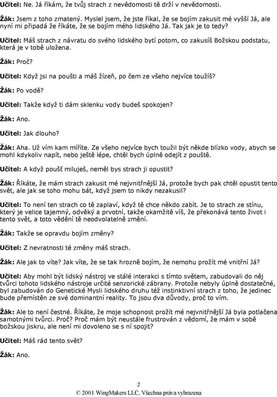 Učitel: Máš strach z návratu do svého lidského bytí potom, co zakusíš Božskou podstatu, která je v tobě uložena. Žák: Proč? Učitel: Když jsi na poušti a máš žízeň, po čem ze všeho nejvíce toužíš?