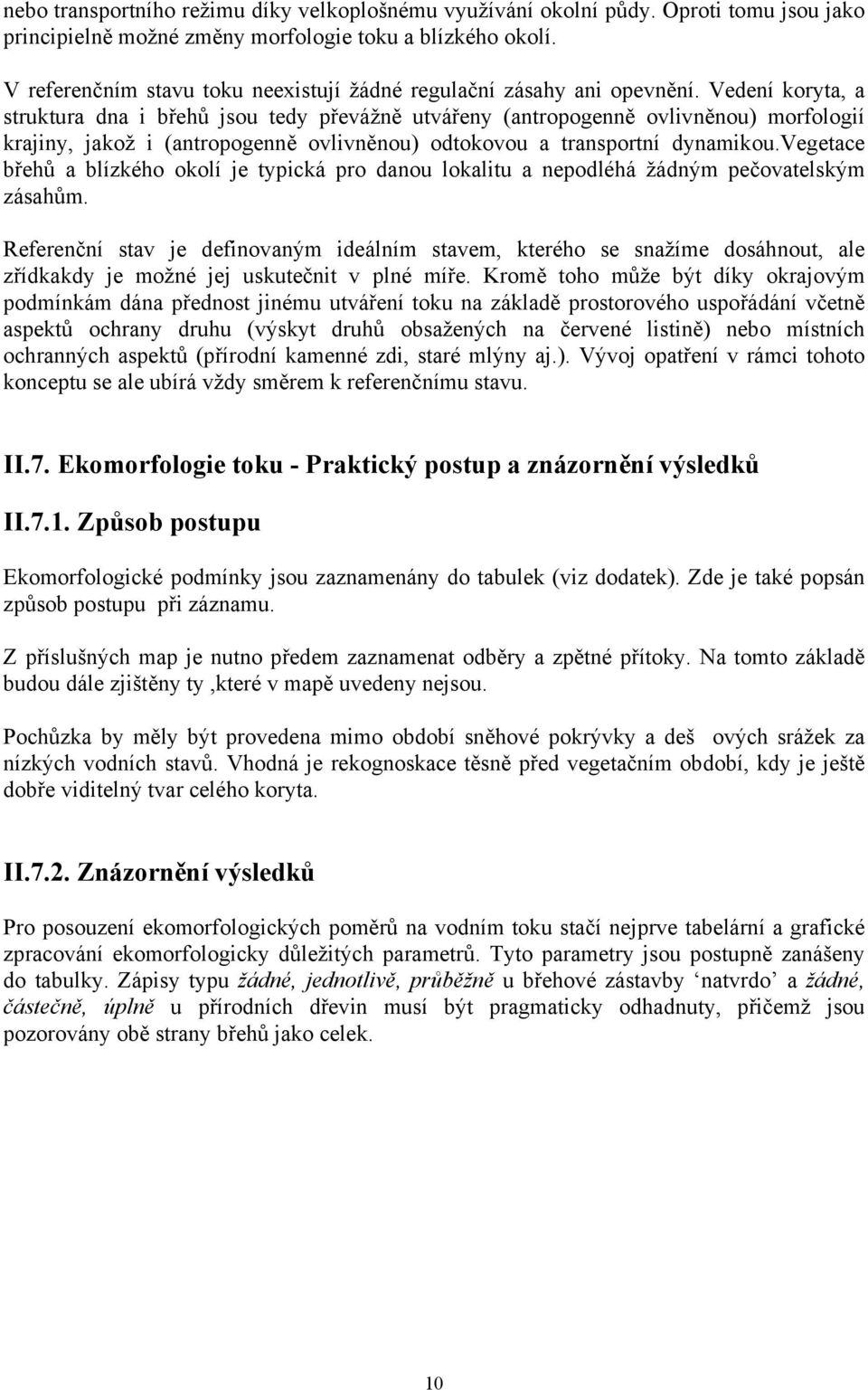 Vedení koryta, a struktura dna i břehů jsou tedy převážně utvářeny (antropogenně ovlivněnou) morfologií krajiny, jakož i (antropogenně ovlivněnou) odtokovou a transportní dynamikou.