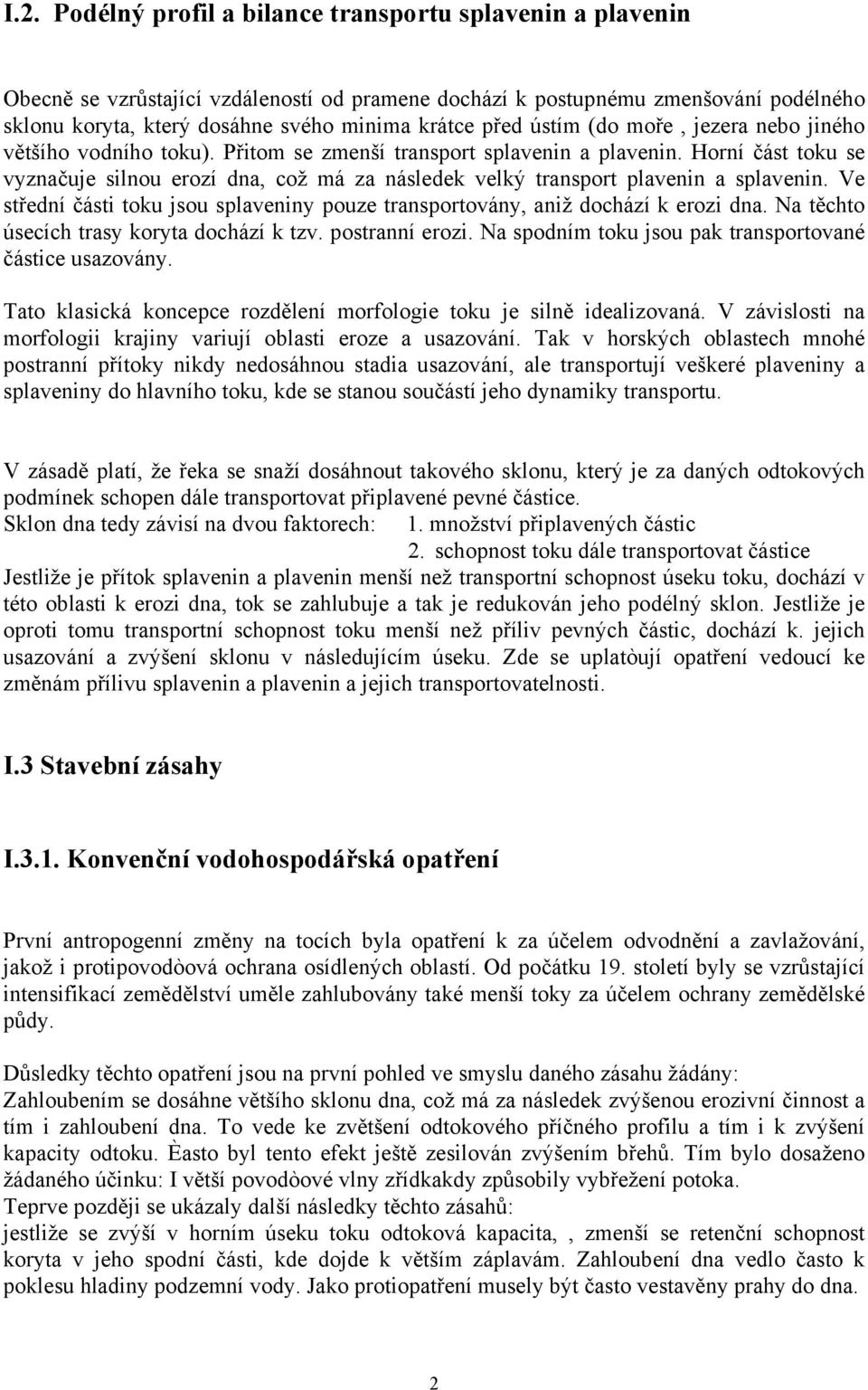 Horní část toku se vyznačuje silnou erozí dna, což má za následek velký transport plavenin a splavenin. Ve střední části toku jsou splaveniny pouze transportovány, aniž dochází k erozi dna.