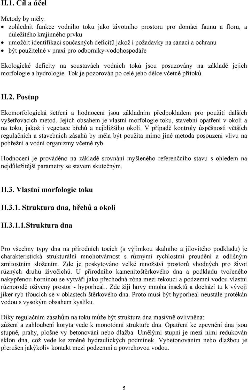 Tok je pozorován po celé jeho délce včetně přítoků. II.2. Postup Ekomorfologická šetření a hodnocení jsou základním předpokladem pro použití dalších vyšetřovacích metod.