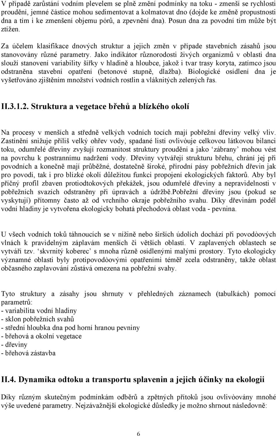 Jako indikátor různorodosti živých organizmů v oblasti dna slouží stanovení variability šířky v hladině a hloubce, jakož i tvar trasy koryta, zatímco jsou odstraněna stavební opatření (betonové