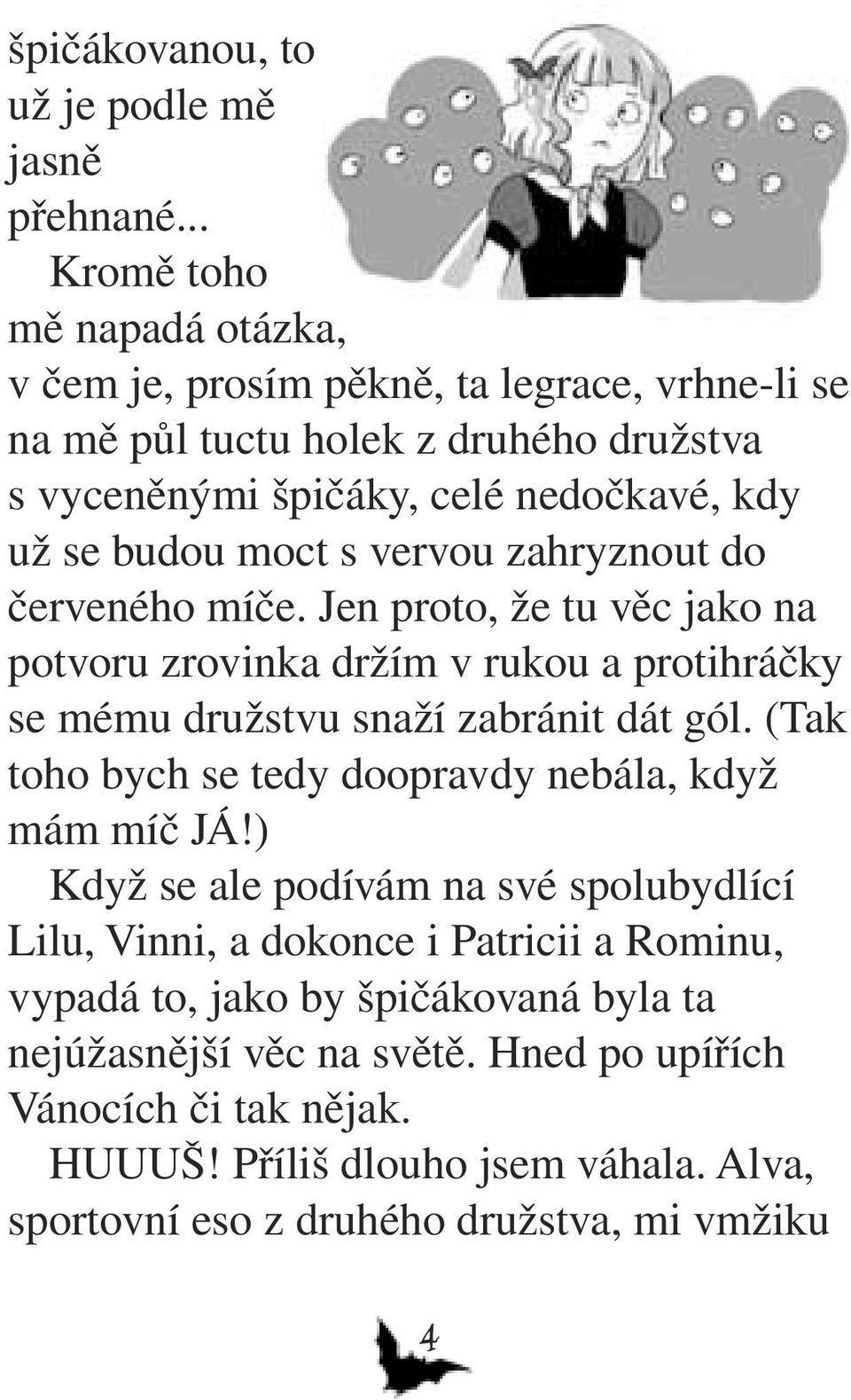 moct s vervou zahryznout do červeného míče. Jen proto, že tu věc jako na potvoru zrovinka držím v rukou a protihráčky se mému družstvu snaží zabránit dát gól.