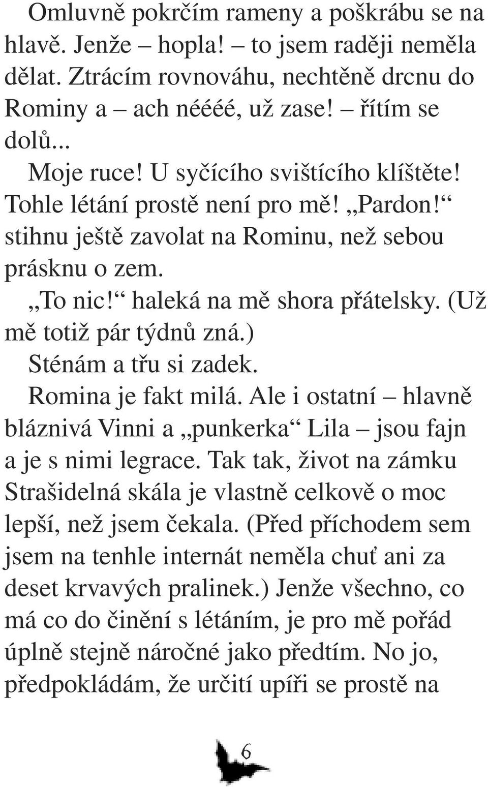 ) Sténám a třu si zadek. Romina je fakt milá. Ale i ostatní hlavně bláznivá Vinni a punkerka Lila jsou fajn a je s nimi legrace.