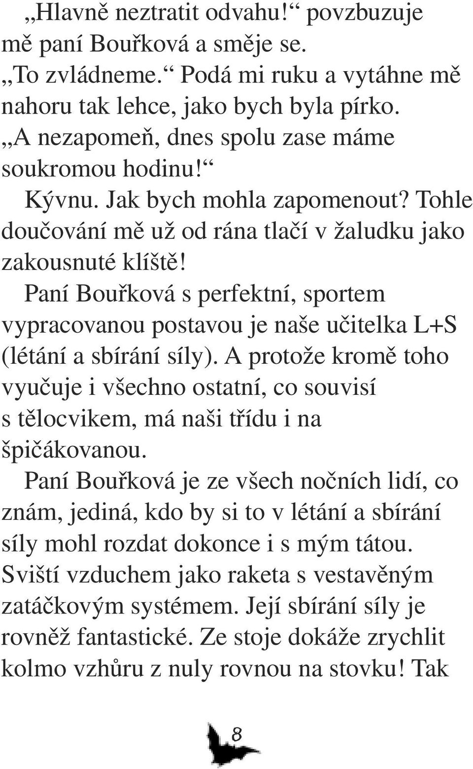 Paní Bouřková s perfektní, sportem vypracovanou postavou je naše učitelka L+S (létání a sbírání síly).