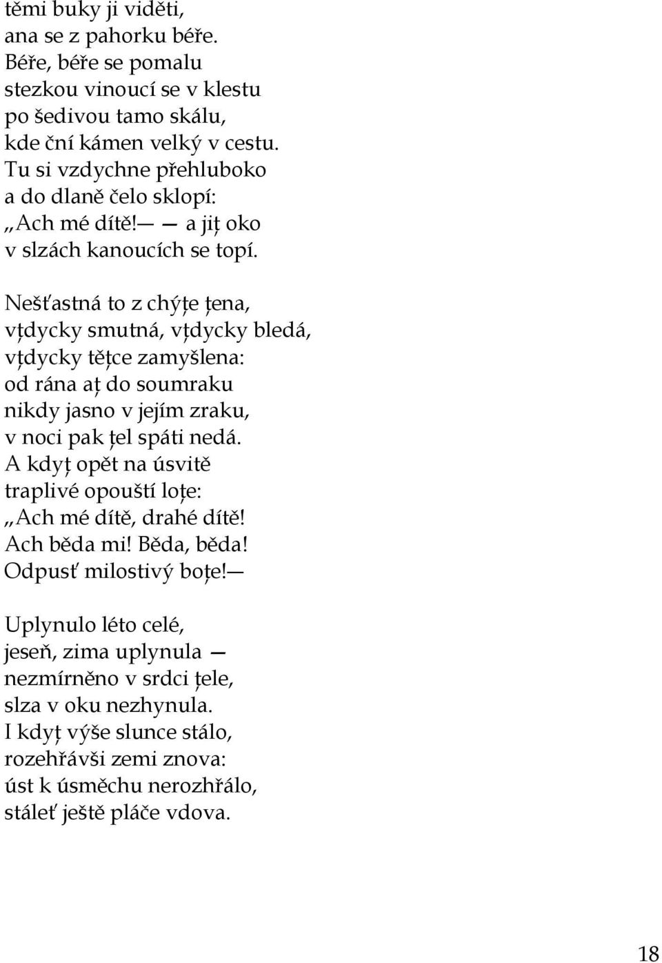 Nešťastná to z chýţe ţena, vţdycky smutná, vţdycky bledá, vţdycky těţce zamyšlena: od rána aţ do soumraku nikdy jasno v jejím zraku, v noci pak ţel spáti nedá.