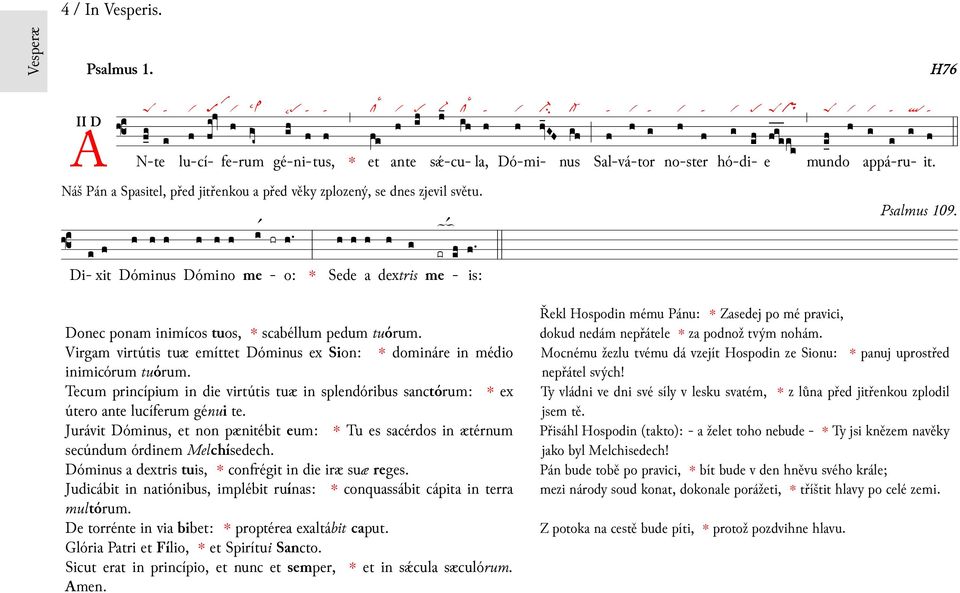 Donec ponam imícos tuos, scabéllum pedum tuórum. Virgam virtútis tuæ emítt Dómus ex Sion: domáre médio imicórum tuórum.