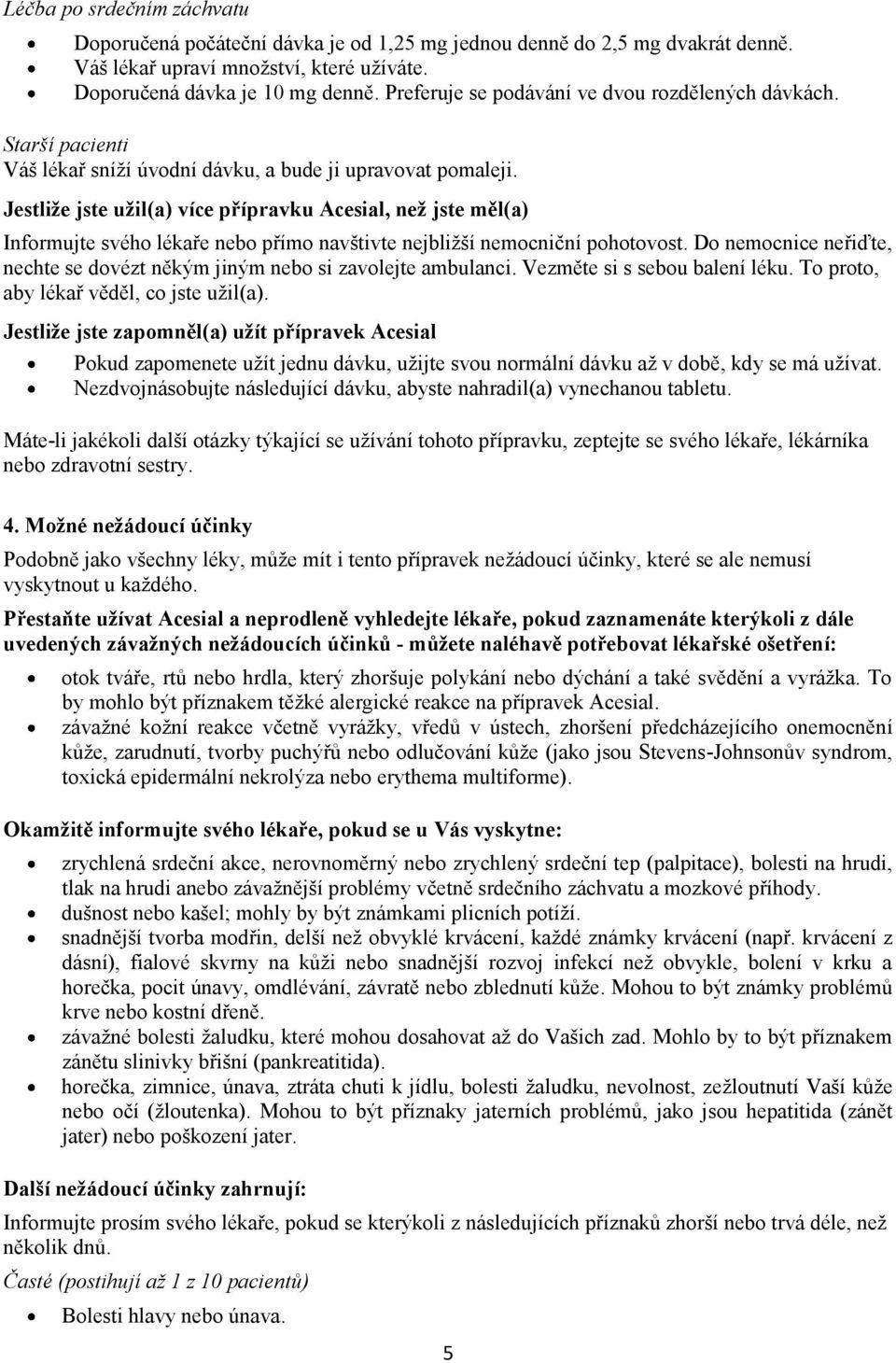 Jestliže jste užil(a) více přípravku Acesial, než jste měl(a) Informujte svého lékaře nebo přímo navštivte nejbližší nemocniční pohotovost.