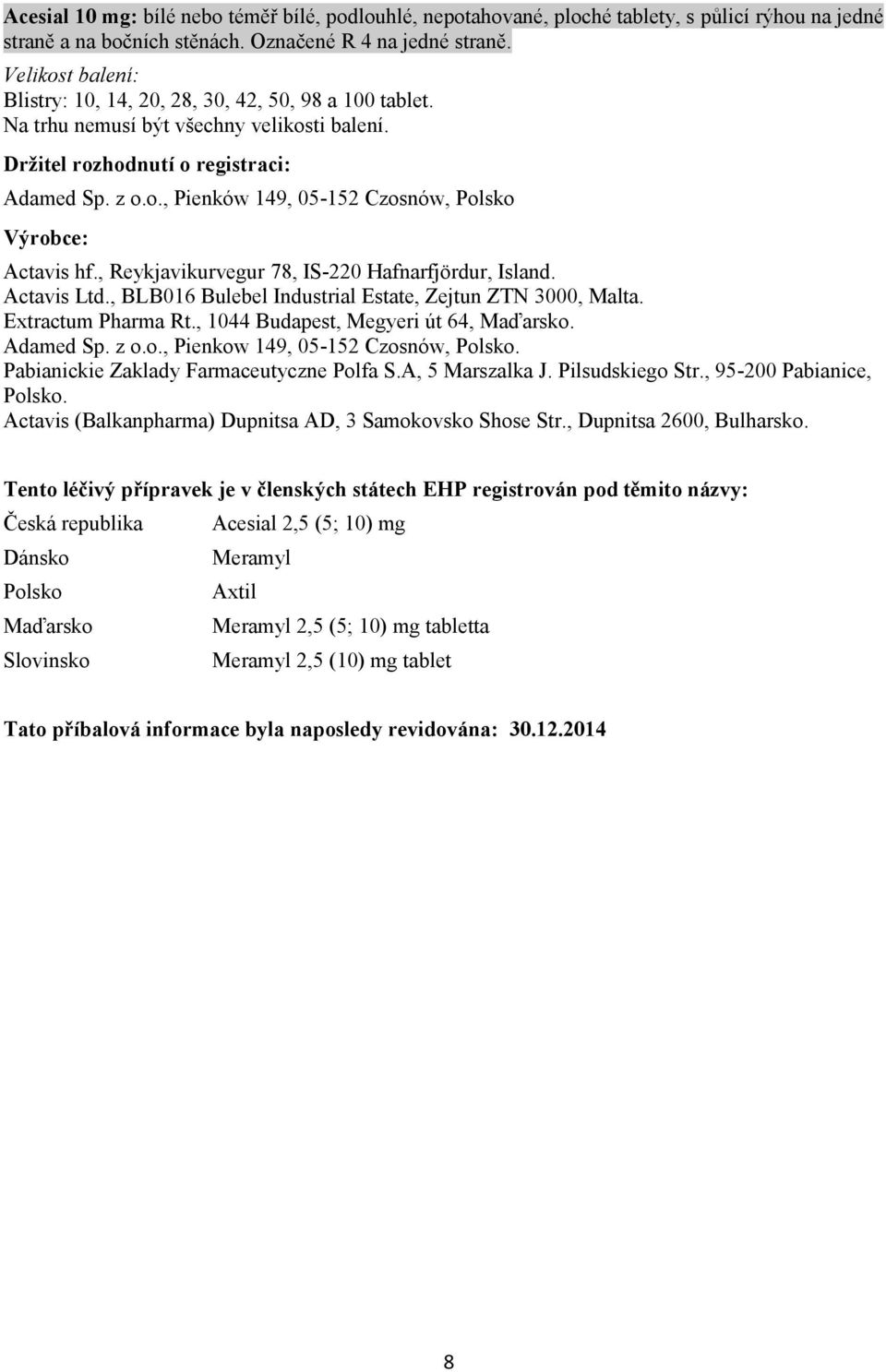 , Reykjavikurvegur 78, IS-220 Hafnarfjördur, Island. Actavis Ltd., BLB016 Bulebel Industrial Estate, Zejtun ZTN 3000, Malta. Extractum Pharma Rt., 1044 Budapest, Megyeri út 64, Maďarsko. Adamed Sp.