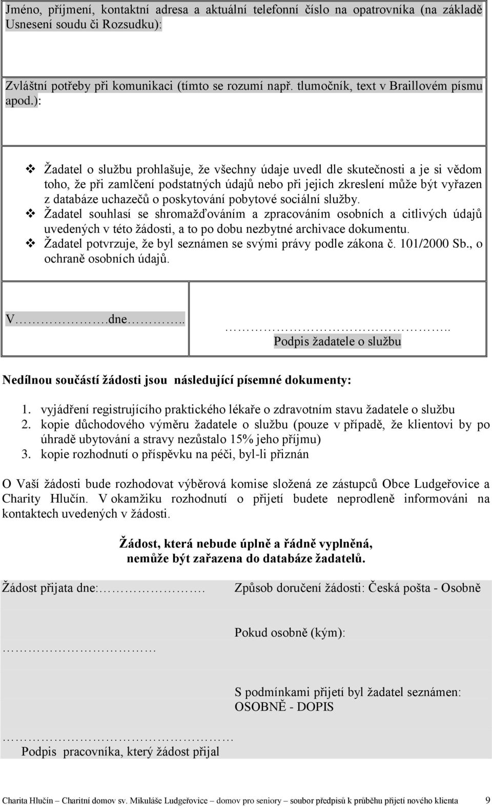 ): Žadatel o službu prohlašuje, že všechny údaje uvedl dle skutečnosti a je si vědom toho, že při zamlčení podstatných údajů nebo při jejich zkreslení může být vyřazen z databáze uchazečů o