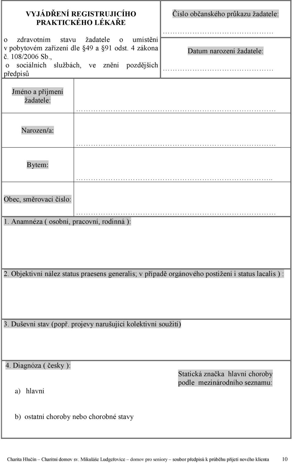 Anamnéza ( osobní, pracovní, rodinná ): 2. Objektivní nález status praesens generalis; v případě orgánového postižení i status lacalis ) : 3. Duševní stav (popř.