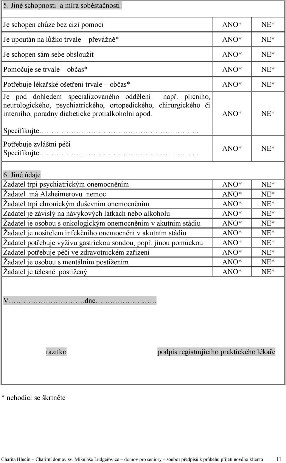 plicního, neurologického, psychiatrického, ortopedického, chirurgického či interního, poradny diabetické protialkoholní apod. Specifikujte.. ANO* NE* Potřebuje zvláštní péči Specifikujte.. ANO* NE* 6.