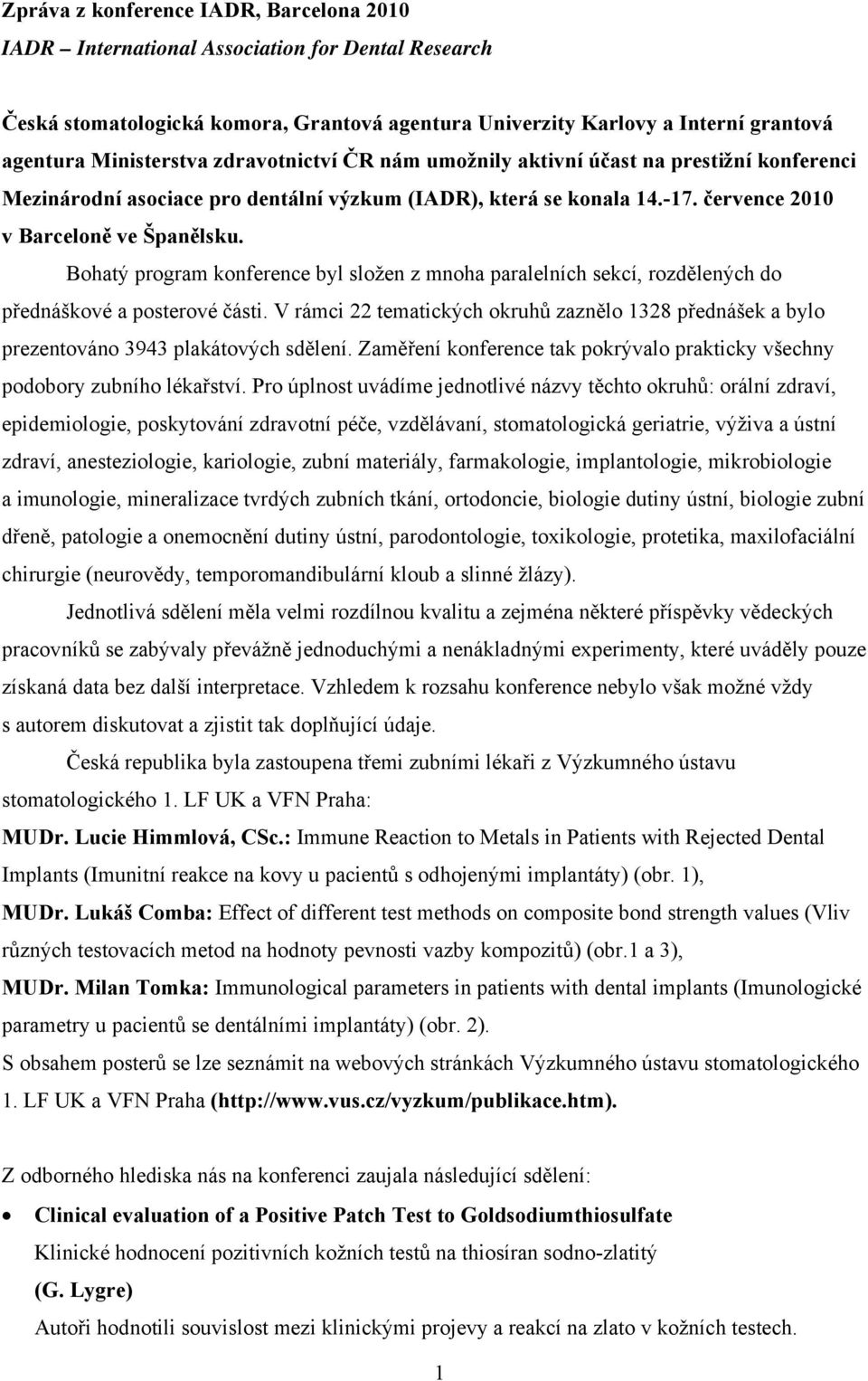 Bohatý program konference byl složen z mnoha paralelních sekcí, rozdělených do přednáškové a posterové části.