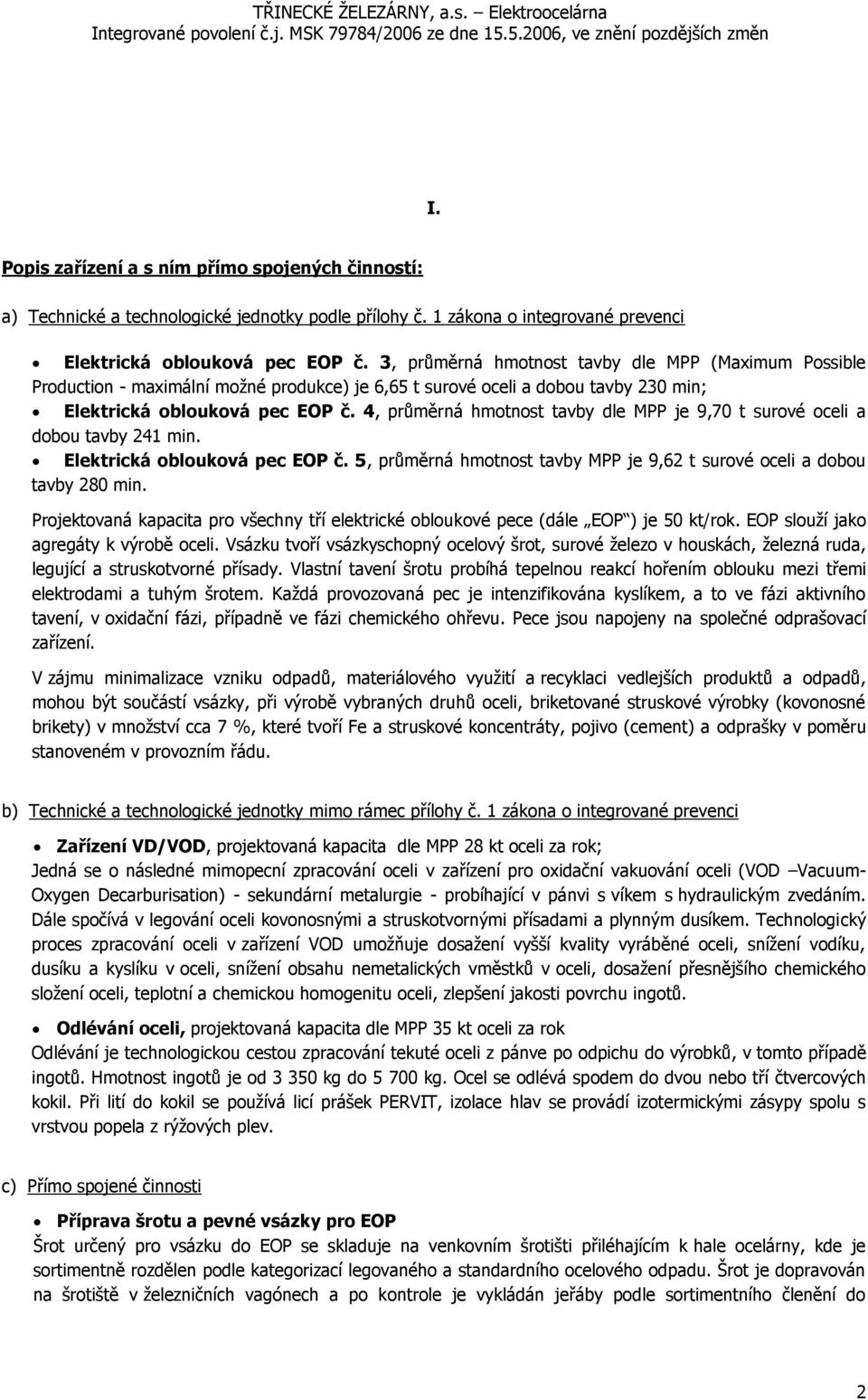 4, průměrná hmotnost tavby dle MPP je 9,70 t surové oceli a dobou tavby 241 min. Elektrická oblouková pec EOP č. 5, průměrná hmotnost tavby MPP je 9,62 t surové oceli a dobou tavby 280 min.