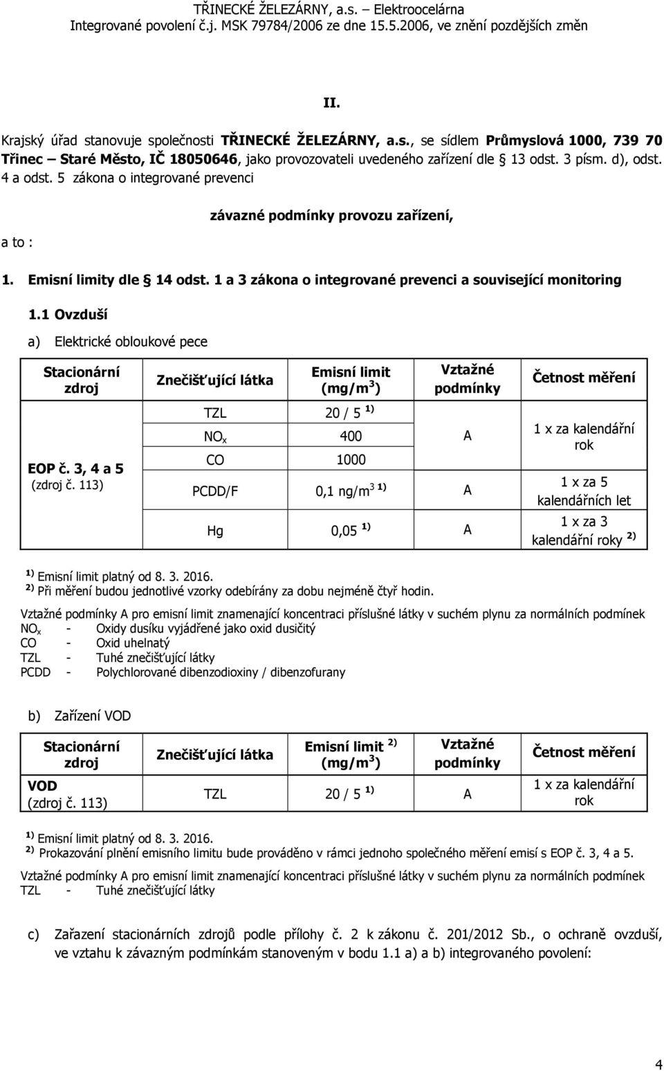 1 Ovzduší a) Elektrické obloukové pece Stacionární zdroj Znečišťující látka Emisní limit (mg/m 3 ) Vztažné podmínky Četnost měření EOP č. 3, 4 a 5 (zdroj č.