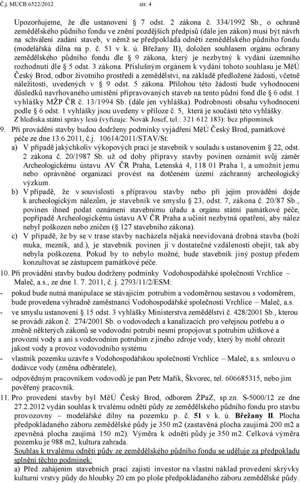 dílna na p. č. 51 v k. ú. Břežany II), doložen souhlasem orgánu ochrany zemědělského půdního fondu dle 9 zákona, který je nezbytný k vydání územního rozhodnutí dle 5 odst. 3 zákona.