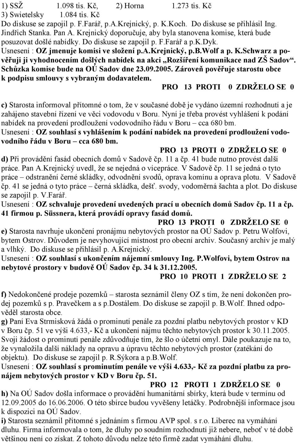Schwarz a pov6-uji ji vyhodnocením došlých nabídek na akci Rozší-ení komunikace nad ZŠ Sadov. Sch(zka komise bude na OÚ Sadov dne 23.09.2005.