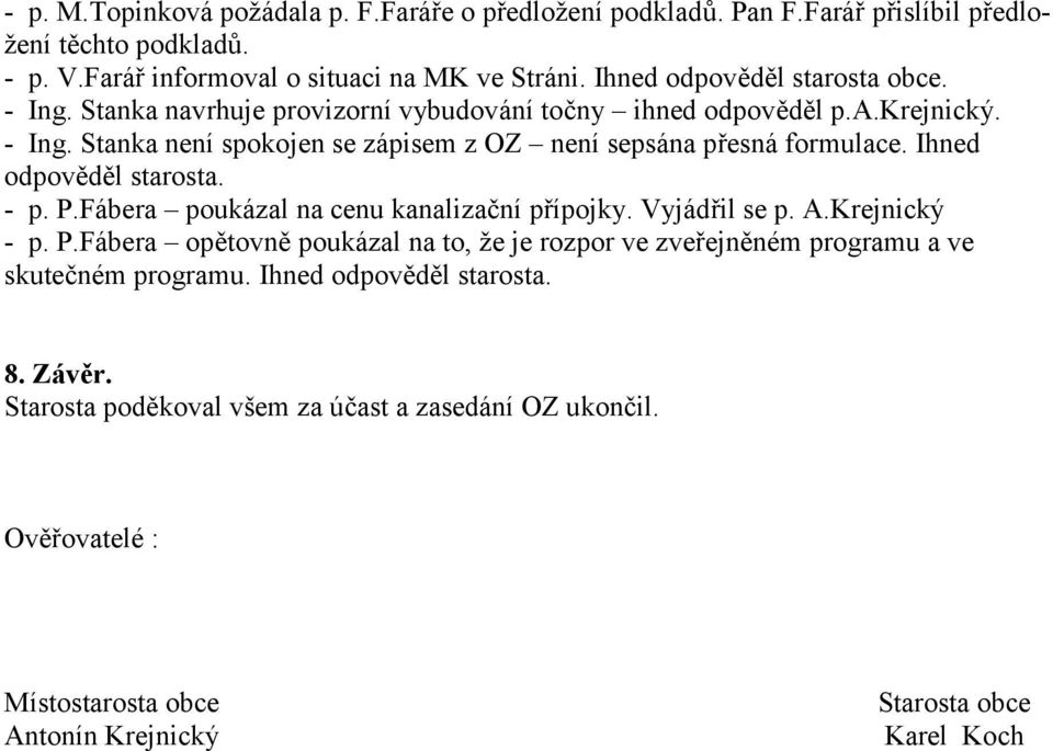 Ihned odpov3d3l starosta. - p. P.Fábera poukázal na cenu kanaliza7ní p ípojky. Vyjád il se p. A.Krejnický - p. P.Fábera op3tovn3 poukázal na to, že je rozpor ve zve ejn3ném programu a ve skute7ném programu.