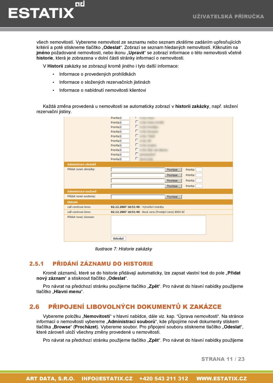 V Historii zakázky se zobrazují kromě jiného i tyto další informace: Informace o provedených prohlídkách Informace o složených rezervačních jistinách Informace o nabídnutí nemovitosti klientovi Každá