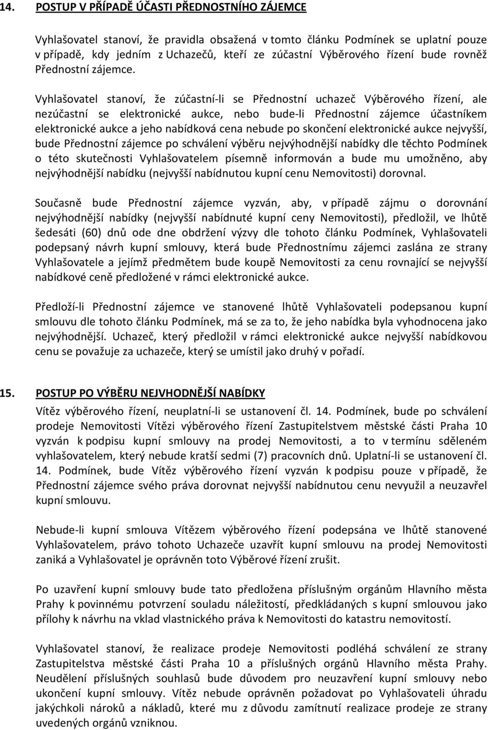 Vyhlašovatel stanoví, že zúčastní-li se Přednostní uchazeč Výběrového řízení, ale nezúčastní se elektronické aukce, nebo bude-li Přednostní zájemce účastníkem elektronické aukce a jeho nabídková cena