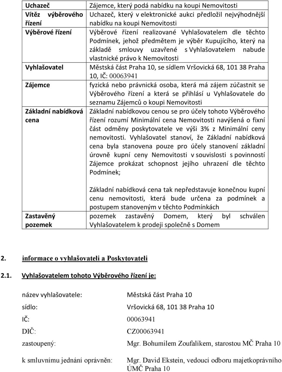 Vyhlašovatelem nabude vlastnické právo k Nemovitosti Městská část Praha 10, se sídlem Vršovická 68, 10138 Praha 10, IČ: 00063941 fyzická nebo právnická osoba, která má zájem zúčastnit se Výběrového