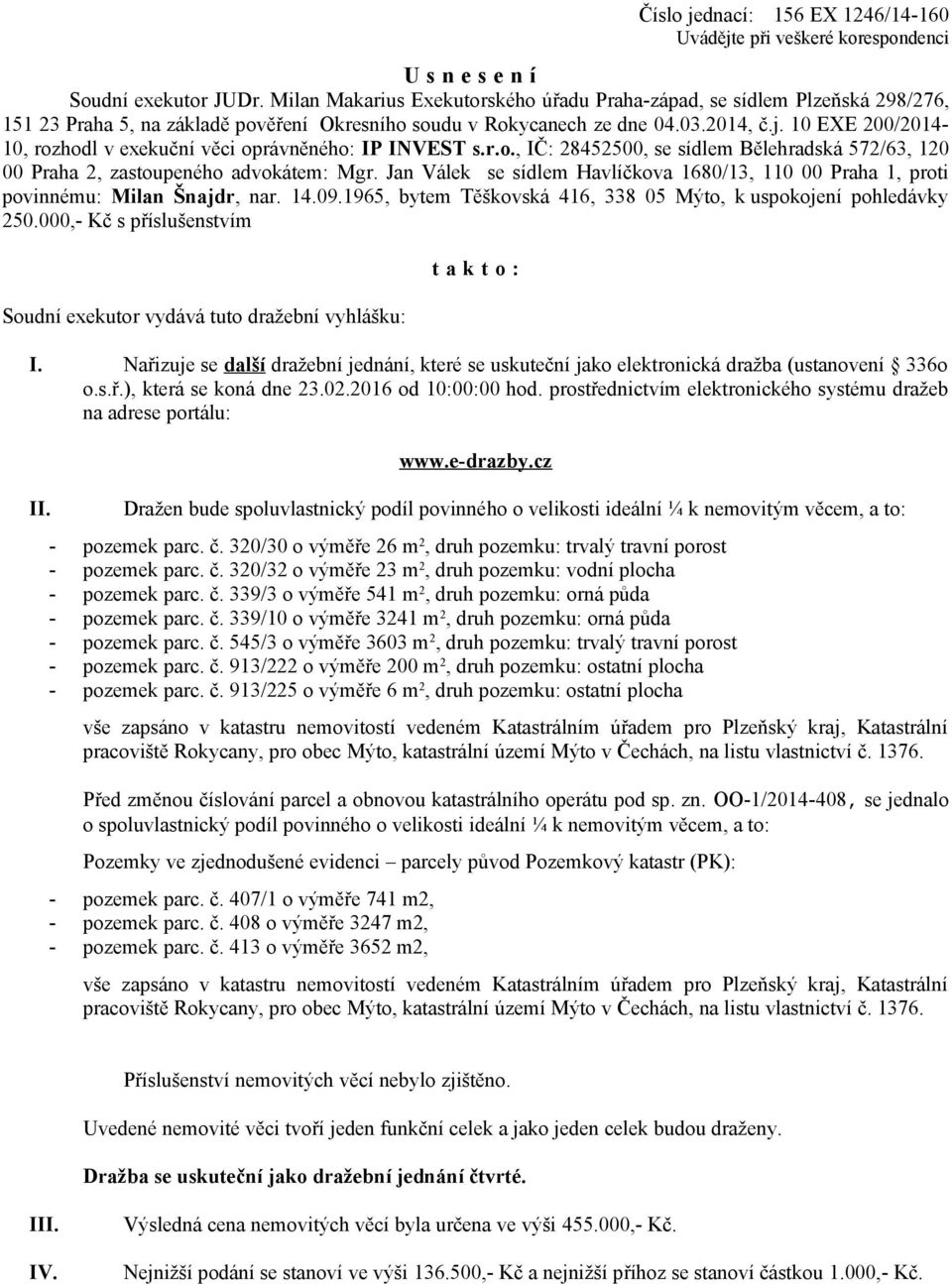 10 EXE 200/2014-10, rozhodl v exekuční věci oprávněného: IP INVEST s.r.o., IČ: 28452500, se sídlem Bělehradská 572/63, 120 00 Praha 2, zastoupeného advokátem: Mgr.