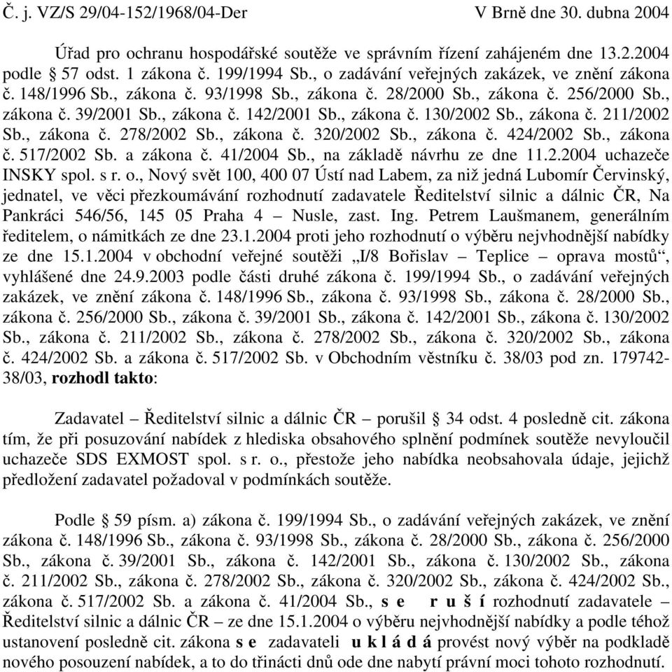 , zákona č. 211/2002 Sb., zákona č. 278/2002 Sb., zákona č. 320/2002 Sb., zákona č. 424/2002 Sb., zákona č. 517/2002 Sb. a zákona č. 41/2004 Sb., na základě návrhu ze dne 11.2.2004 uchazeče INSKY spol.