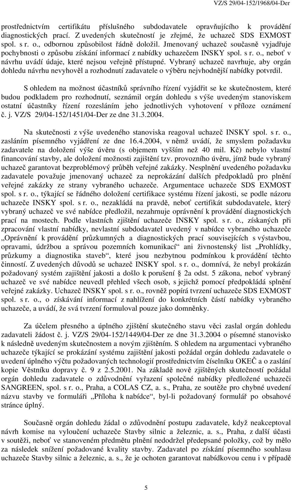 Vybraný uchazeč navrhuje, aby orgán dohledu návrhu nevyhověl a rozhodnutí zadavatele o výběru nejvhodnější nabídky potvrdil.