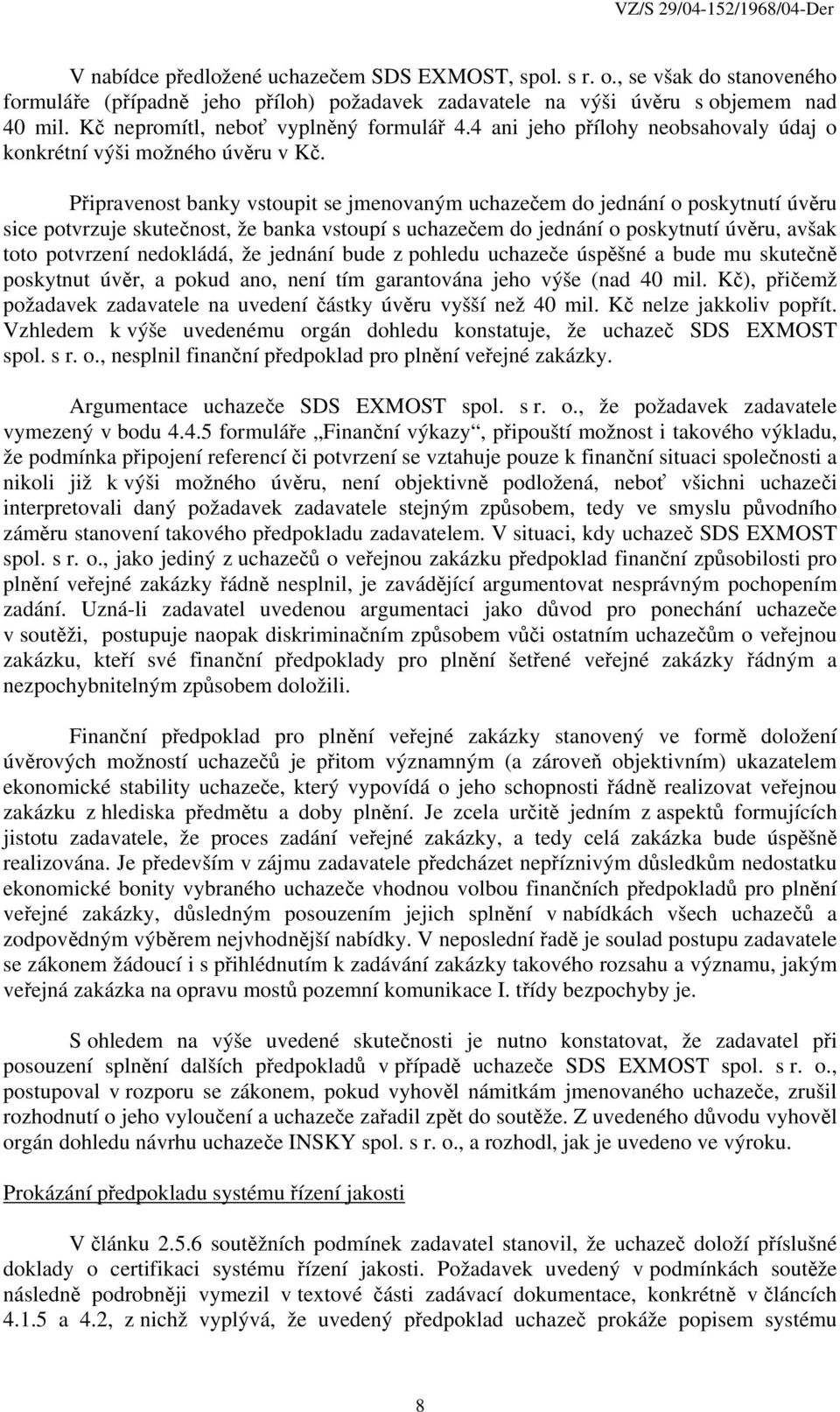 Připravenost banky vstoupit se jmenovaným uchazečem do jednání o poskytnutí úvěru sice potvrzuje skutečnost, že banka vstoupí s uchazečem do jednání o poskytnutí úvěru, avšak toto potvrzení