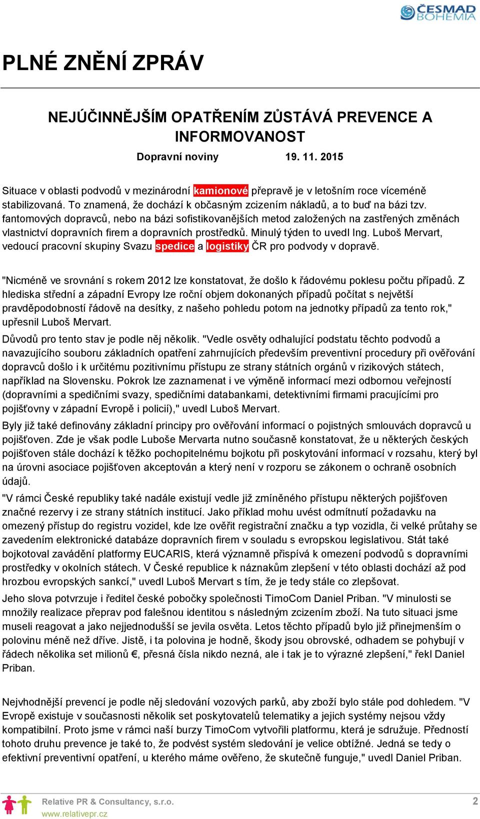 fantomových dopravců, nebo na bázi sofistikovanějších metod založených na zastřených změnách vlastnictví dopravních firem a dopravních prostředků. Minulý týden to uvedl Ing.