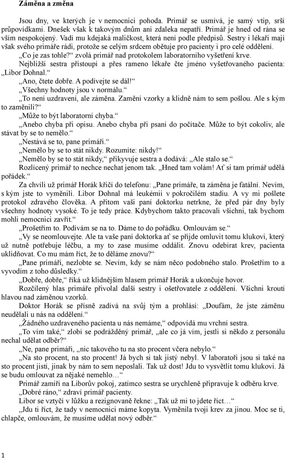 Sestry i lékaři mají však svého primáře rádi, protože se celým srdcem obětuje pro pacienty i pro celé oddělení. Co je zas tohle? zvolá primář nad protokolem laboratorního vyšetření krve.