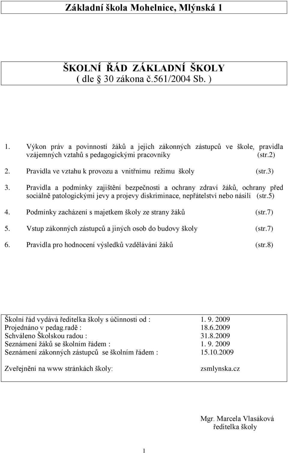 Pravidla a podmínky zajištění bezpečnosti a ochrany zdraví ţáků, ochrany před sociálně patologickými jevy a projevy diskriminace, nepřátelství nebo násilí (str.5) 4.