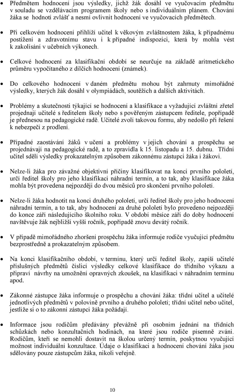 Při celkovém hodnocení přihlíţí učitel k věkovým zvláštnostem ţáka, k případnému postiţení a zdravotnímu stavu i k případné indispozici, která by mohla vést k zakolísání v učebních výkonech.