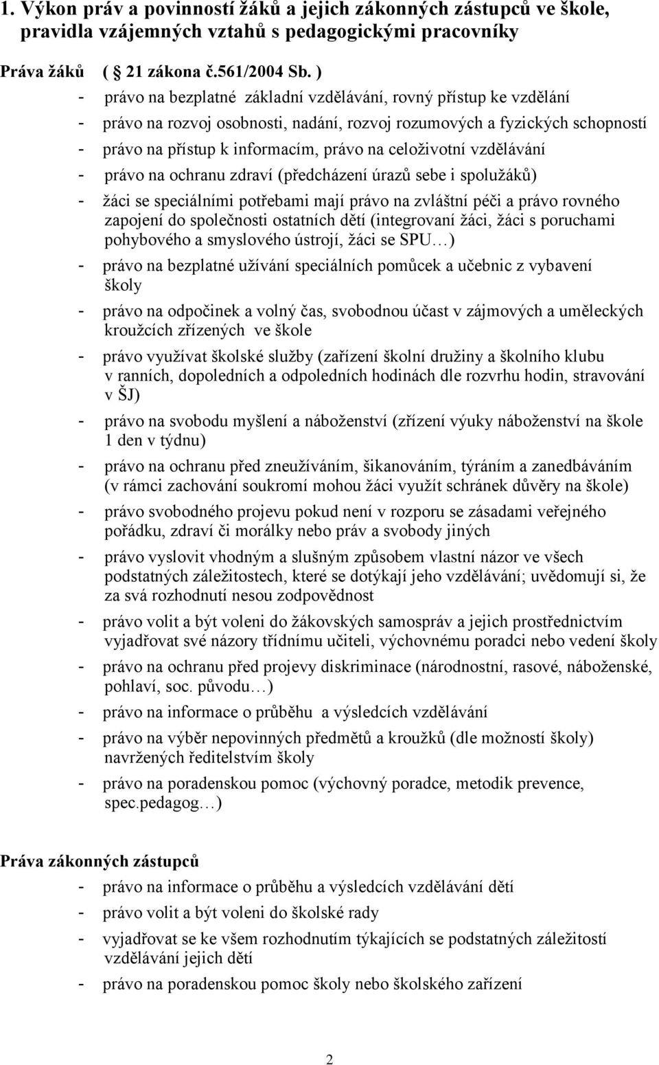 celoţivotní vzdělávání - právo na ochranu zdraví (předcházení úrazů sebe i spoluţáků) - ţáci se speciálními potřebami mají právo na zvláštní péči a právo rovného zapojení do společnosti ostatních