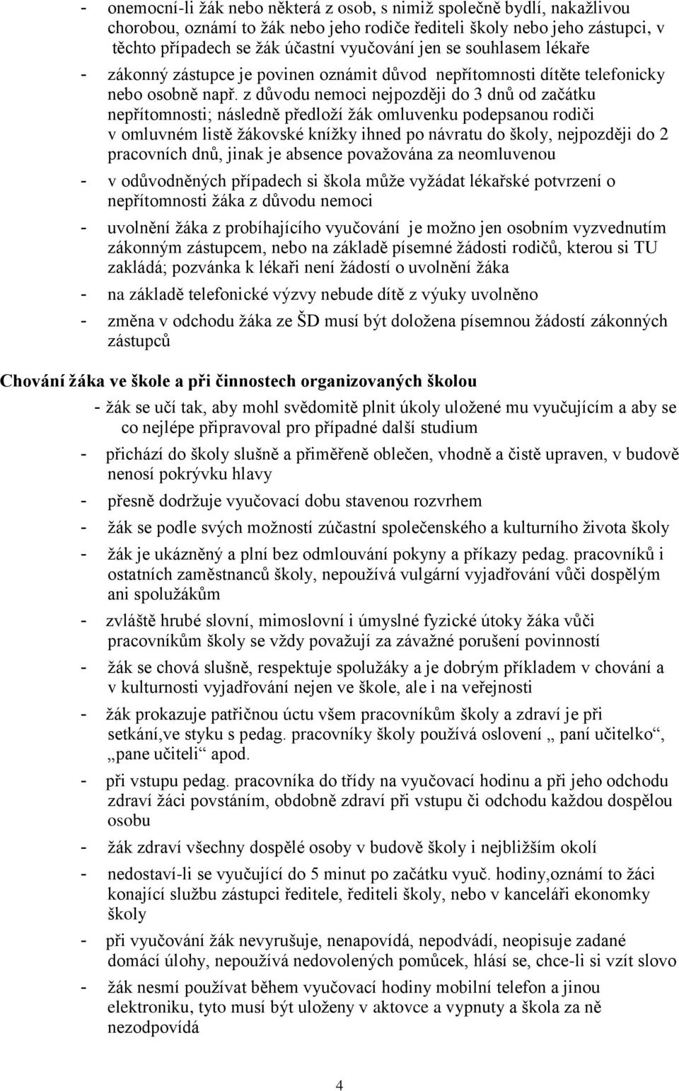 z důvodu nemoci nejpozději do 3 dnů od začátku nepřítomnosti; následně předloţí ţák omluvenku podepsanou rodiči v omluvném listě ţákovské kníţky ihned po návratu do školy, nejpozději do 2 pracovních