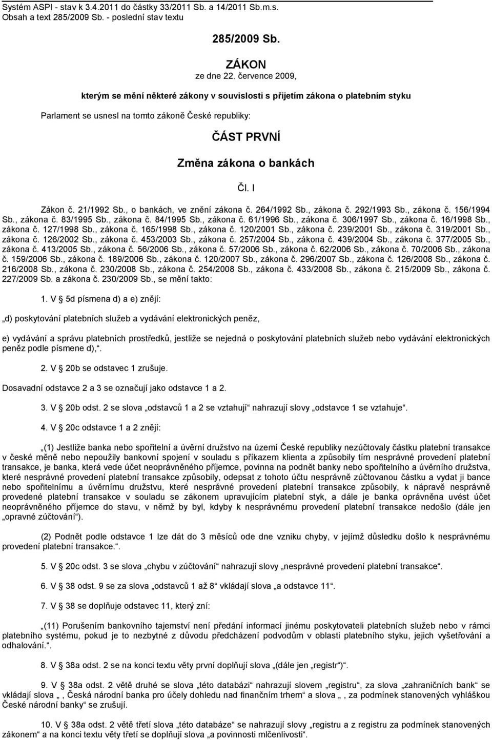 21/1992 Sb., o bankách, ve znění zákona č. 264/1992 Sb., zákona č. 292/1993 Sb., zákona č. 156/1994 Sb., zákona č. 83/1995 Sb., zákona č. 84/1995 Sb., zákona č. 61/1996 Sb., zákona č. 306/1997 Sb.