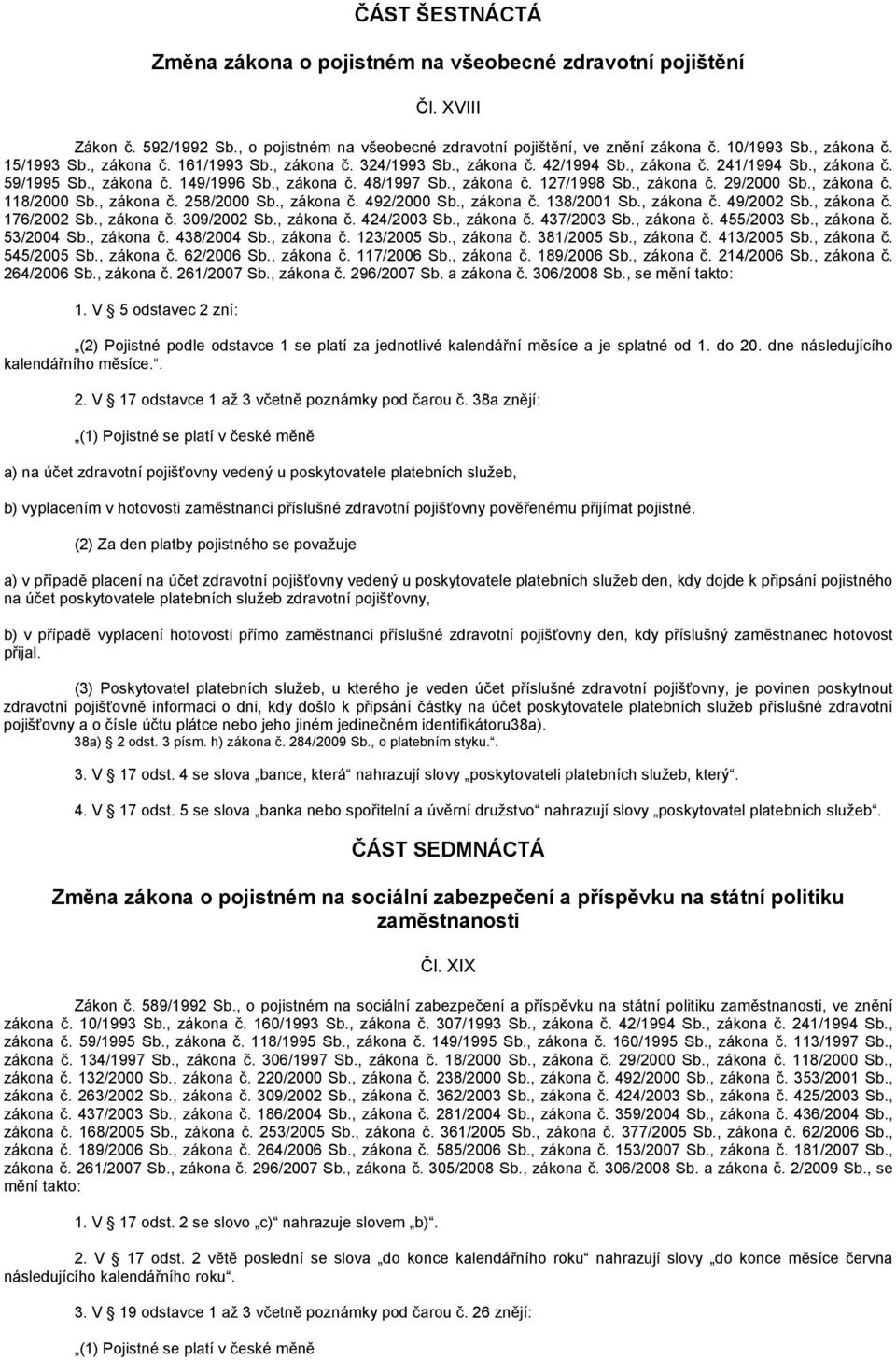 , zákona č. 29/2000 Sb., zákona č. 118/2000 Sb., zákona č. 258/2000 Sb., zákona č. 492/2000 Sb., zákona č. 138/2001 Sb., zákona č. 49/2002 Sb., zákona č. 176/2002 Sb., zákona č. 309/2002 Sb.