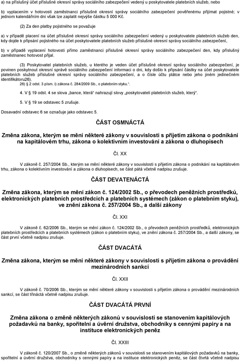 (2) Za den platby pojistného se považuje a) v případě placení na účet příslušné okresní správy sociálního zabezpečení vedený u poskytovatele platebních služeb den, kdy dojde k připsání pojistného na