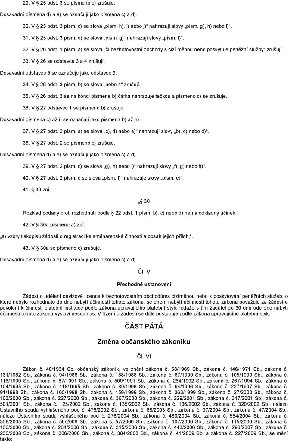 V 26 se odstavce 3 a 4 zrušují. Dosavadní odstavec 5 se označuje jako odstavec 3. 34. V 26 odst. 3 písm. b) se slova nebo 4 zrušují. 35. V 26 odst. 3 se na konci písmene b) čárka nahrazuje tečkou a písmeno c) se zrušuje.