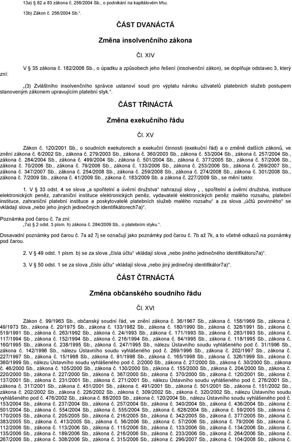 stanoveným zákonem upravujícím platební styk.. ČÁST TŘINÁCTÁ Změna exekučního řádu Čl. XV Zákon č. 120/2001 Sb.